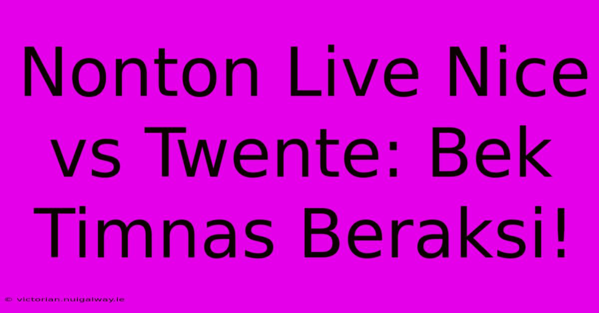 Nonton Live Nice Vs Twente: Bek Timnas Beraksi!