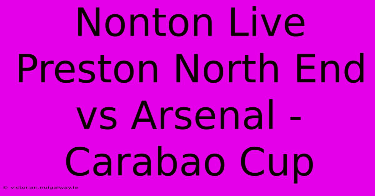 Nonton Live Preston North End Vs Arsenal - Carabao Cup