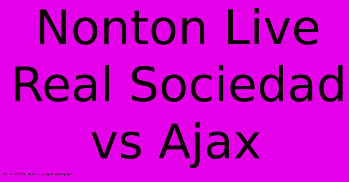 Nonton Live Real Sociedad Vs Ajax