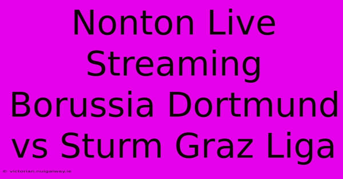 Nonton Live Streaming Borussia Dortmund Vs Sturm Graz Liga