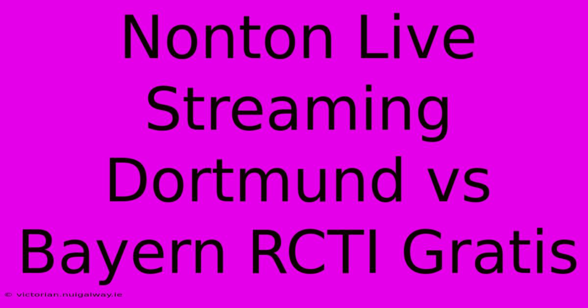 Nonton Live Streaming Dortmund Vs Bayern RCTI Gratis