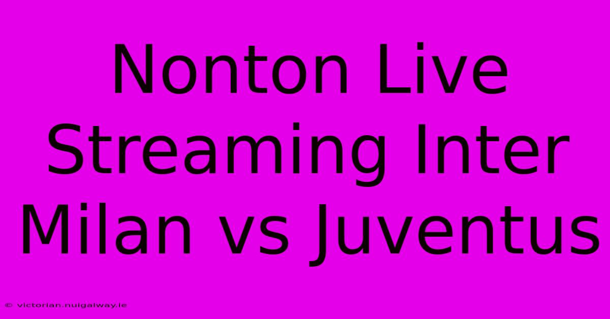 Nonton Live Streaming Inter Milan Vs Juventus