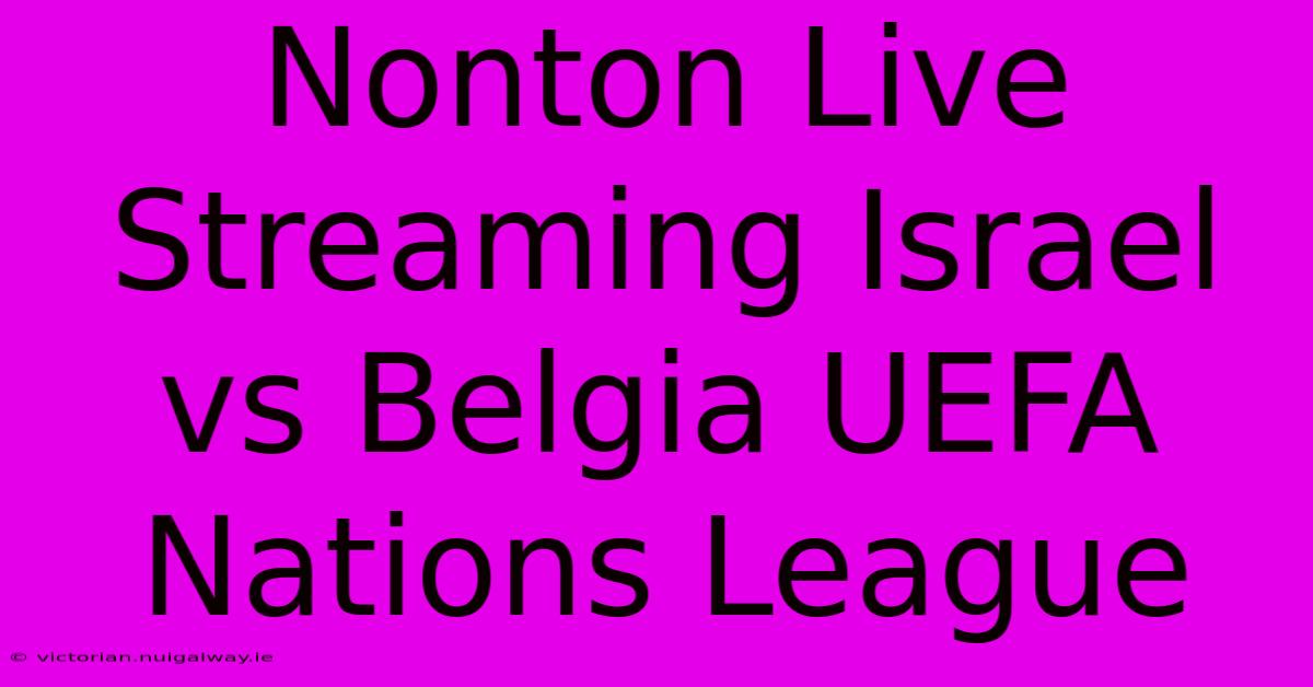 Nonton Live Streaming Israel Vs Belgia UEFA Nations League