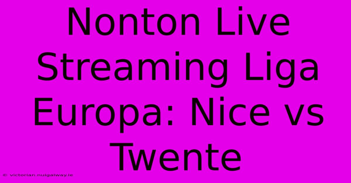 Nonton Live Streaming Liga Europa: Nice Vs Twente