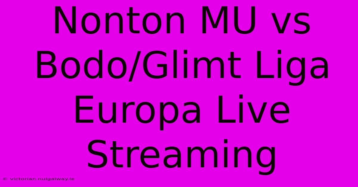 Nonton MU Vs Bodo/Glimt Liga Europa Live Streaming