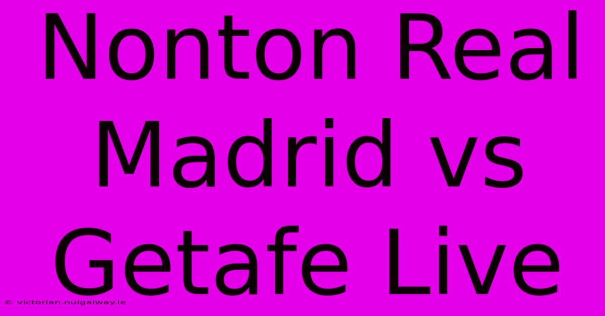 Nonton Real Madrid Vs Getafe Live