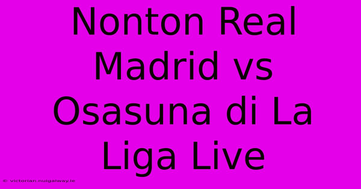 Nonton Real Madrid Vs Osasuna Di La Liga Live