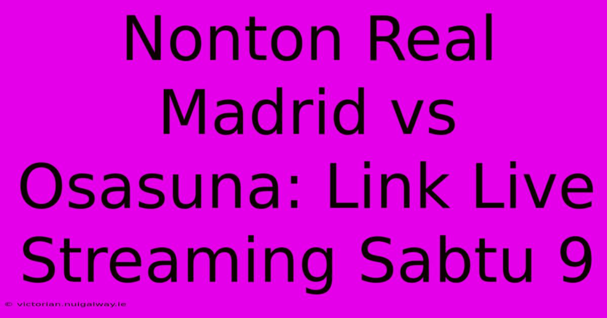 Nonton Real Madrid Vs Osasuna: Link Live Streaming Sabtu 9