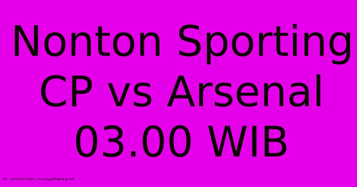 Nonton Sporting CP Vs Arsenal 03.00 WIB