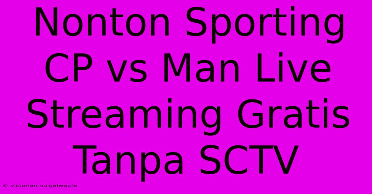 Nonton Sporting CP Vs Man Live Streaming Gratis Tanpa SCTV