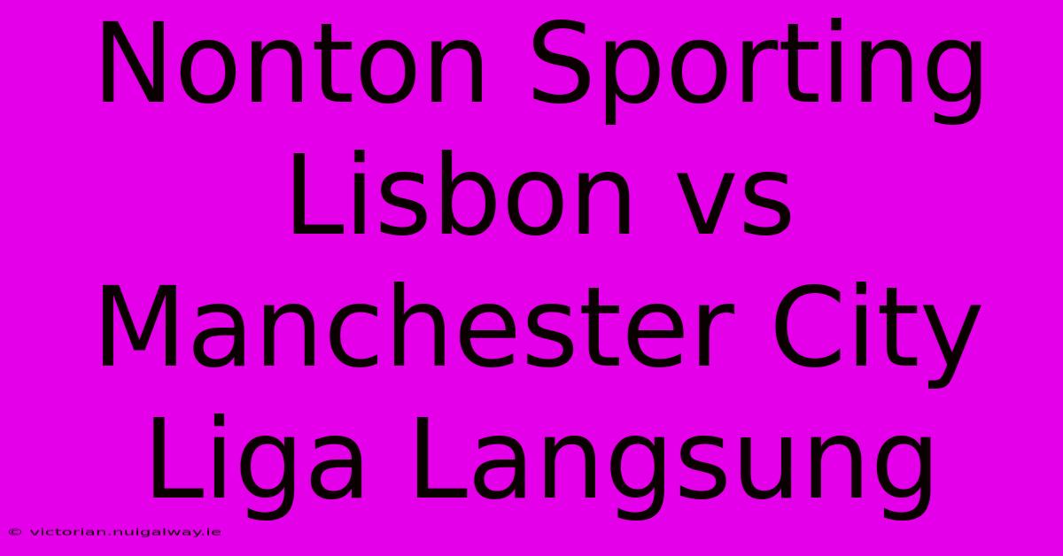 Nonton Sporting Lisbon Vs Manchester City Liga Langsung