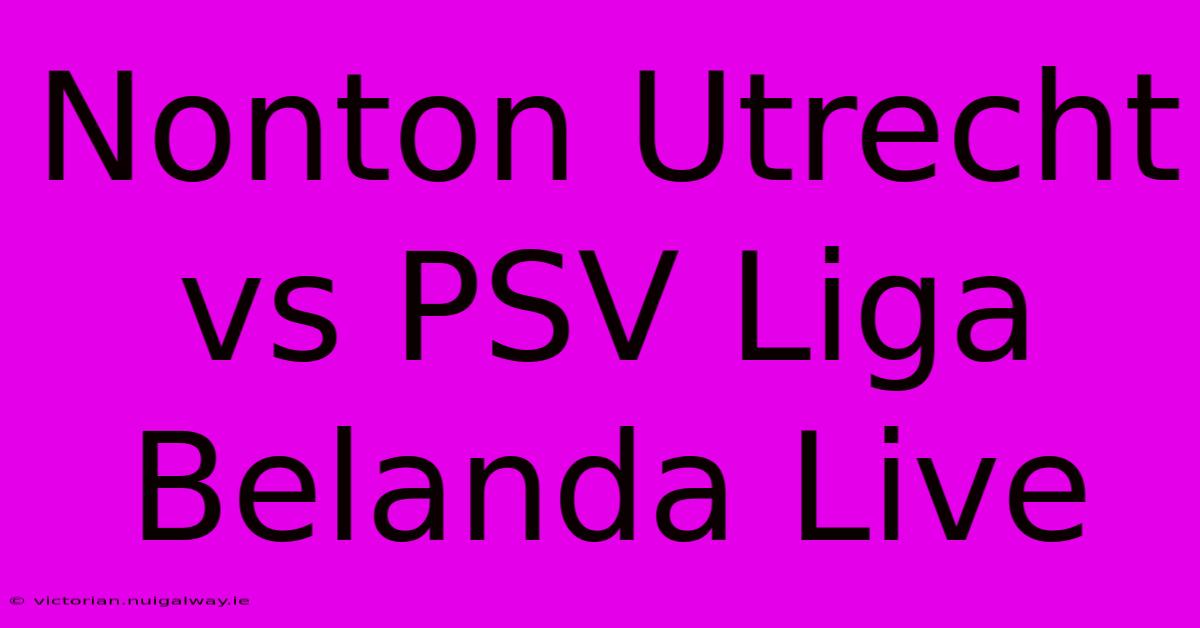 Nonton Utrecht Vs PSV Liga Belanda Live