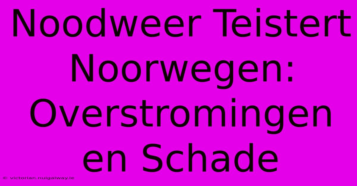 Noodweer Teistert Noorwegen: Overstromingen En Schade 