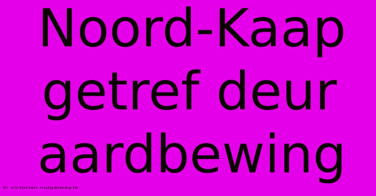 Noord-Kaap Getref Deur Aardbewing