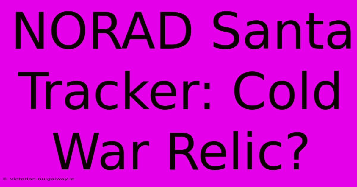 NORAD Santa Tracker: Cold War Relic?