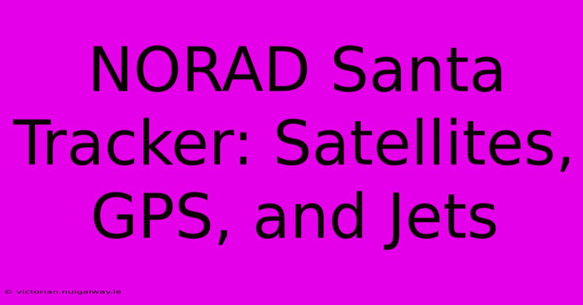 NORAD Santa Tracker: Satellites, GPS, And Jets