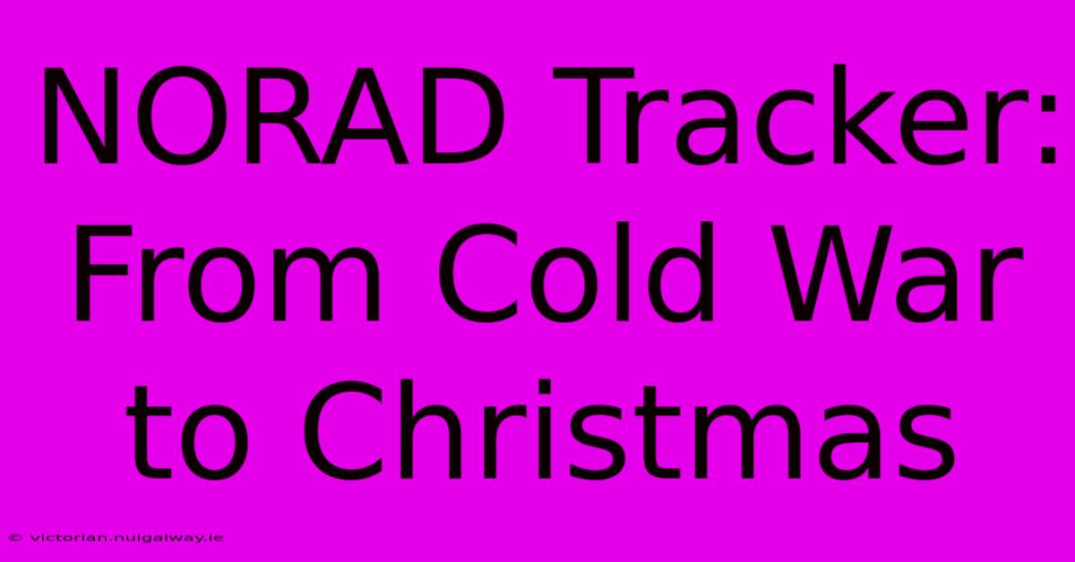 NORAD Tracker: From Cold War To Christmas