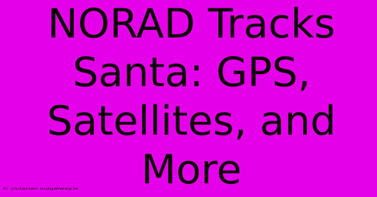 NORAD Tracks Santa: GPS, Satellites, And More