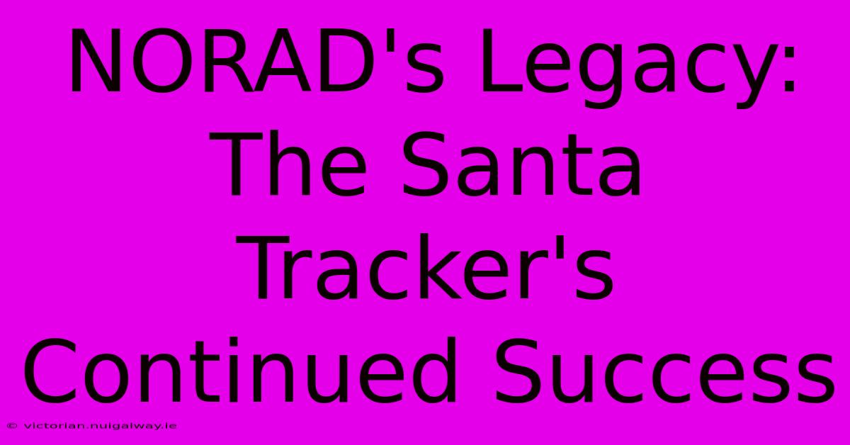 NORAD's Legacy: The Santa Tracker's Continued Success