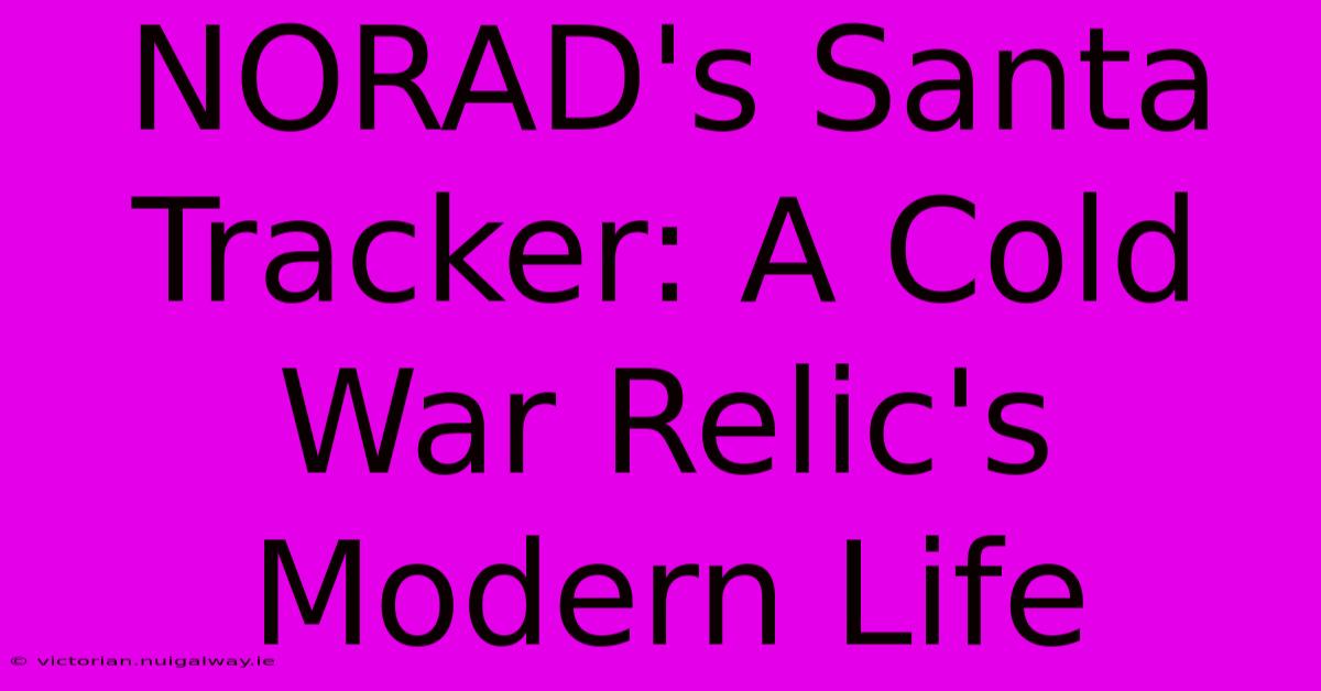 NORAD's Santa Tracker: A Cold War Relic's Modern Life