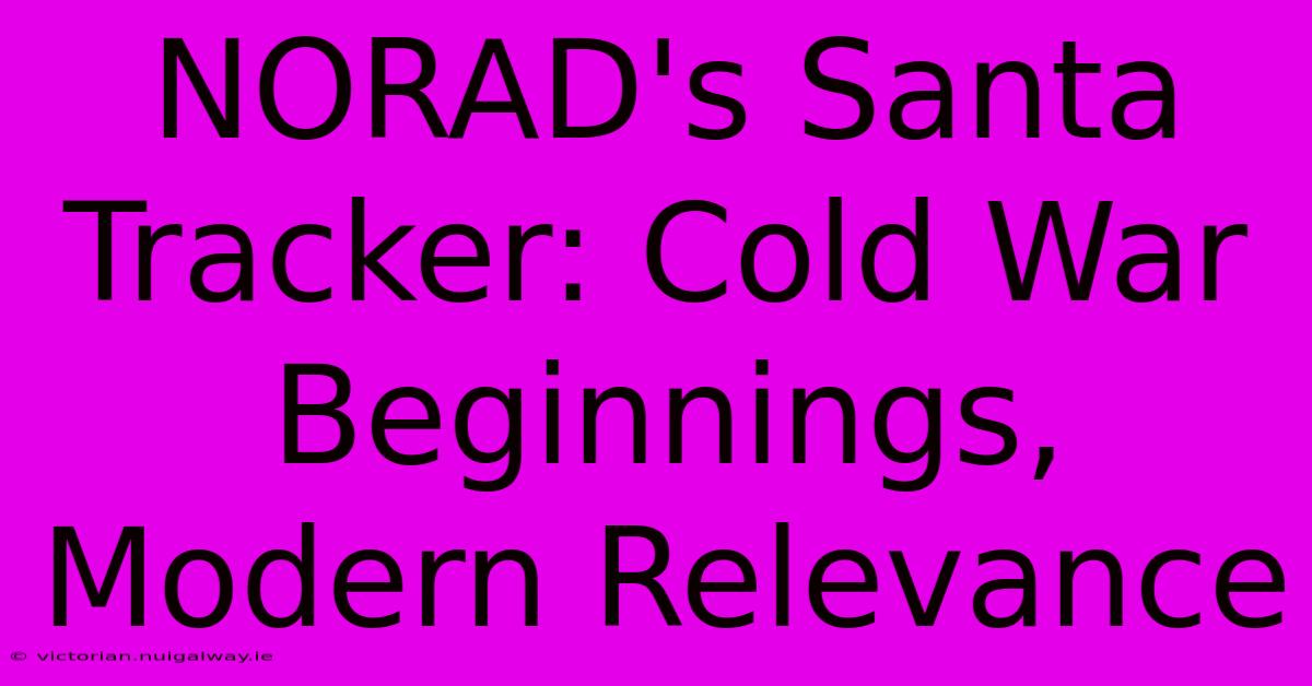 NORAD's Santa Tracker: Cold War Beginnings, Modern Relevance