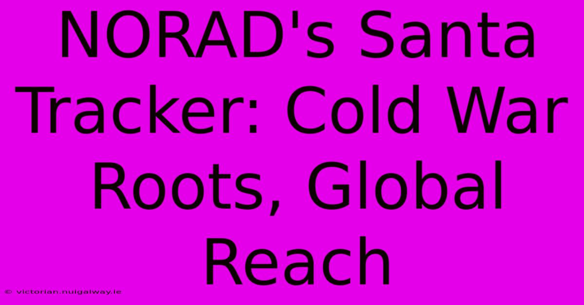 NORAD's Santa Tracker: Cold War Roots, Global Reach