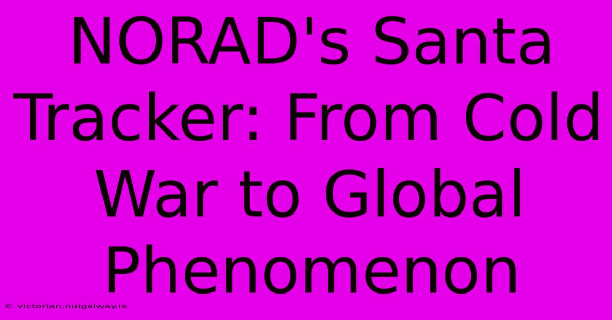 NORAD's Santa Tracker: From Cold War To Global Phenomenon