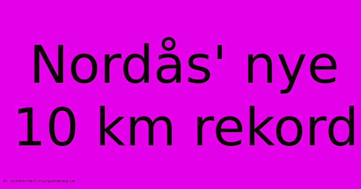 Nordås' Nye 10 Km Rekord