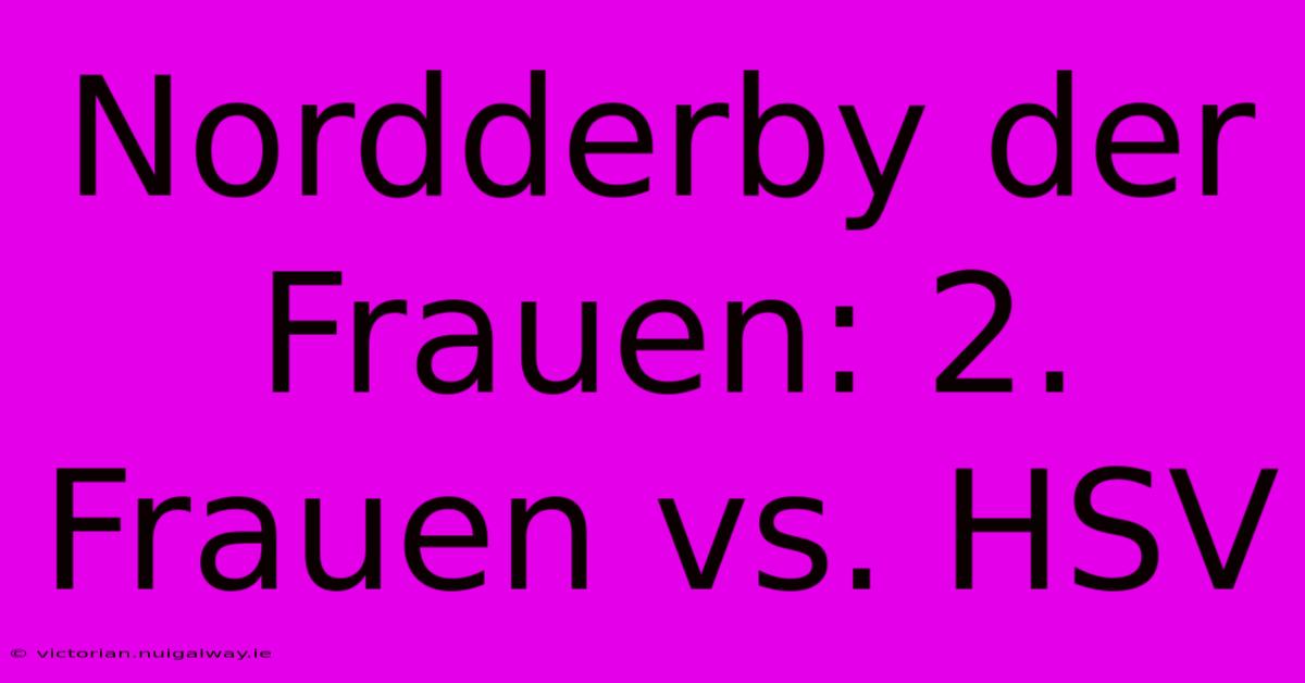 Nordderby Der Frauen: 2. Frauen Vs. HSV 