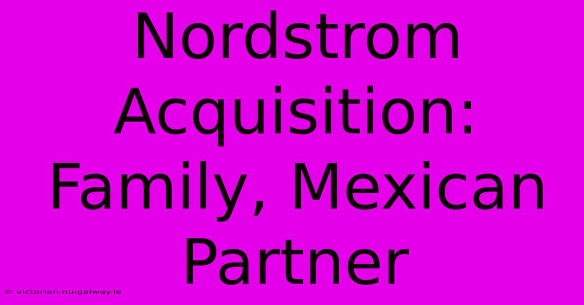 Nordstrom Acquisition: Family, Mexican Partner