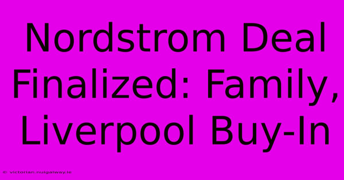 Nordstrom Deal Finalized: Family, Liverpool Buy-In