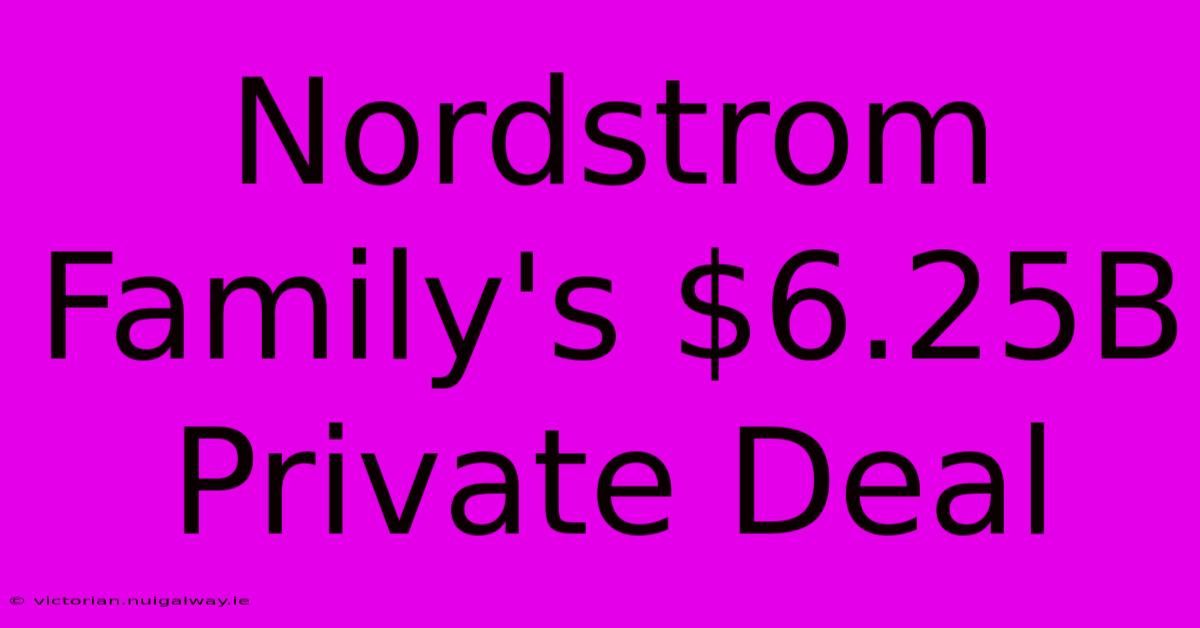 Nordstrom Family's $6.25B Private Deal