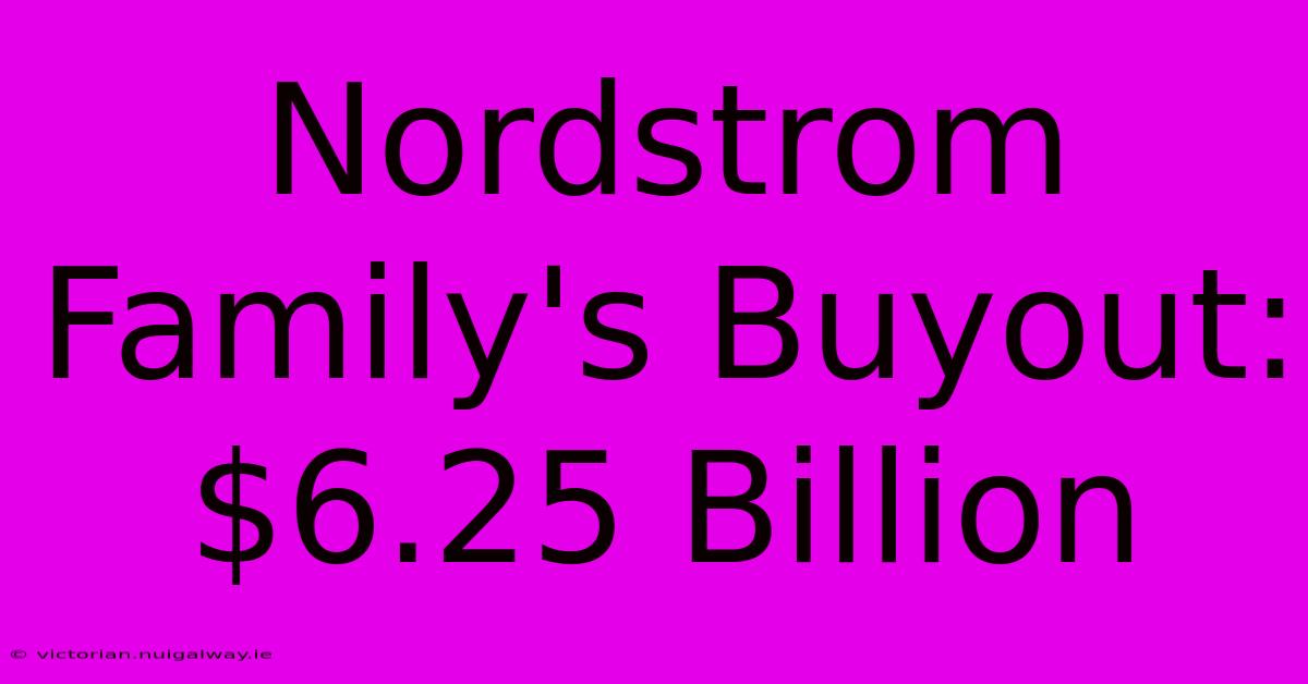 Nordstrom Family's Buyout: $6.25 Billion