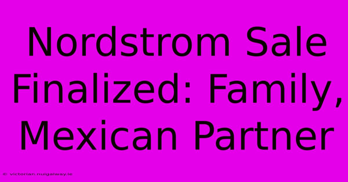 Nordstrom Sale Finalized: Family, Mexican Partner