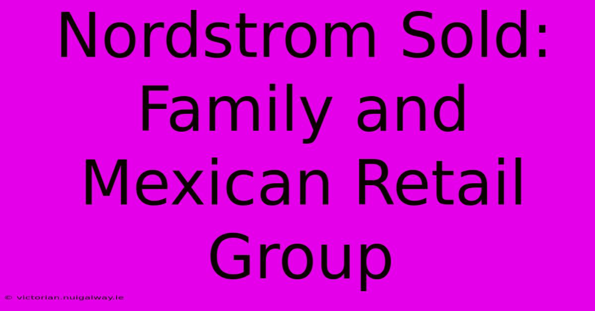 Nordstrom Sold: Family And Mexican Retail Group