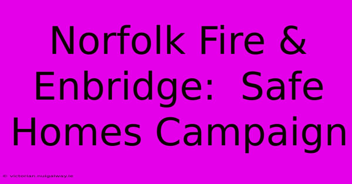 Norfolk Fire & Enbridge:  Safe Homes Campaign