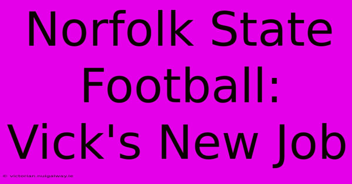 Norfolk State Football: Vick's New Job