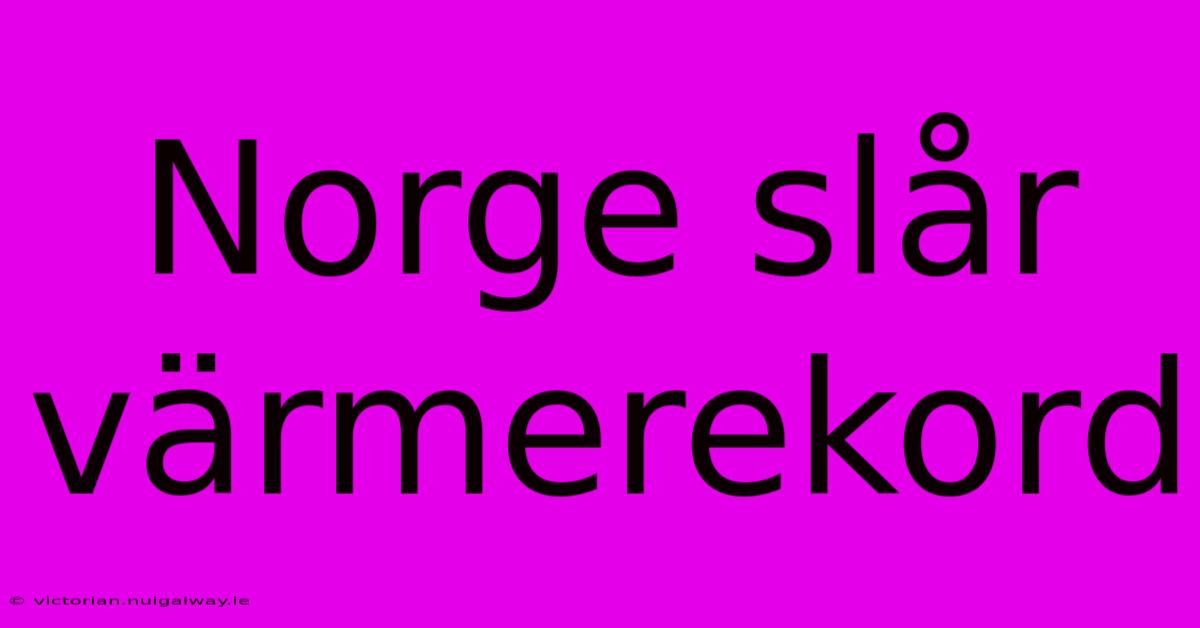 Norge Slår Värmerekord