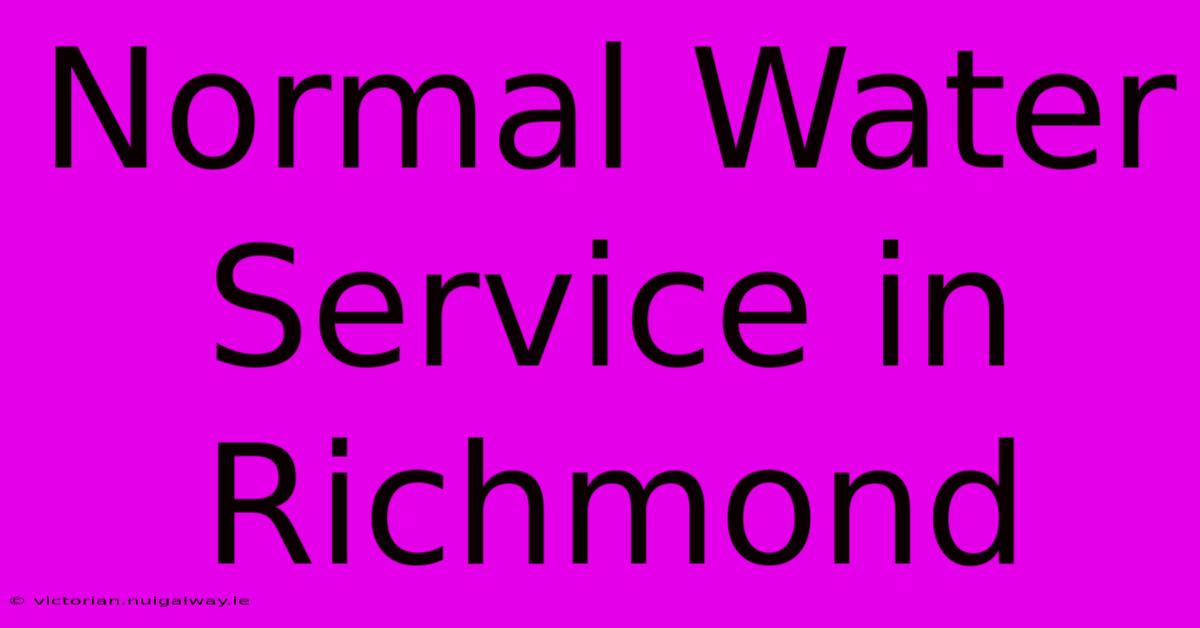 Normal Water Service In Richmond