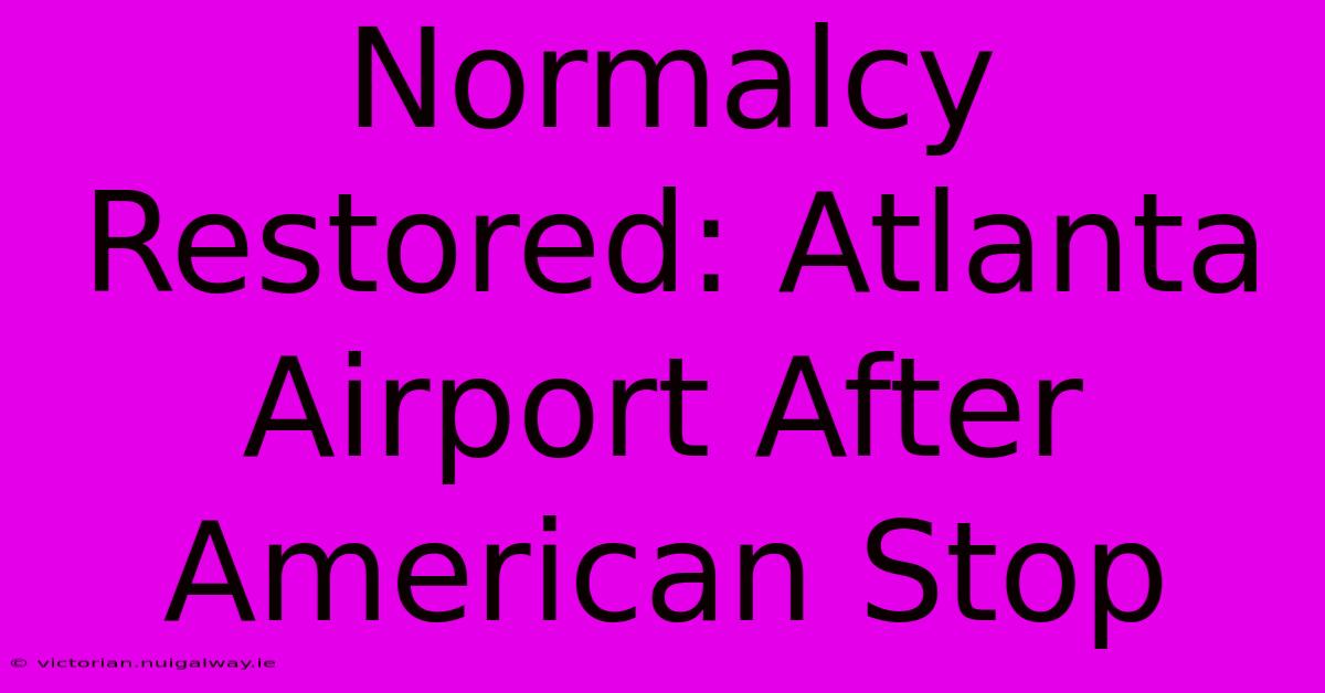 Normalcy Restored: Atlanta Airport After American Stop