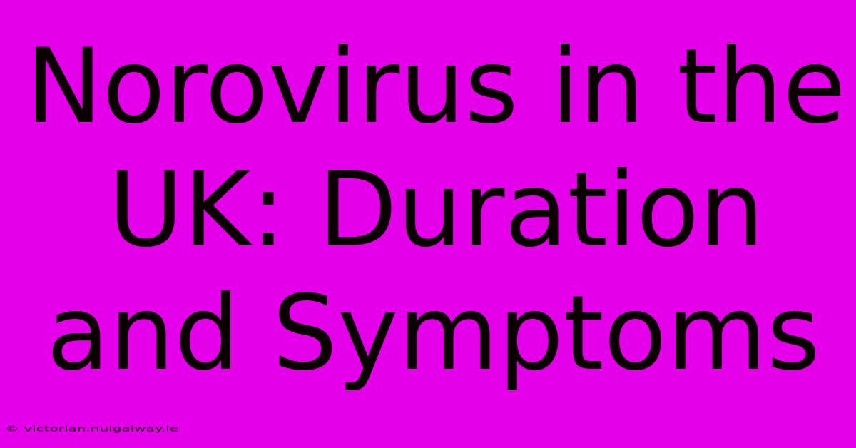 Norovirus In The UK: Duration And Symptoms 