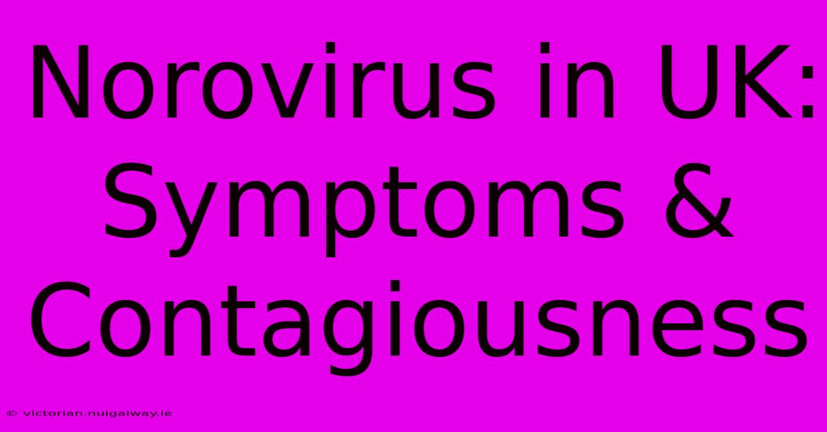 Norovirus In UK: Symptoms & Contagiousness 