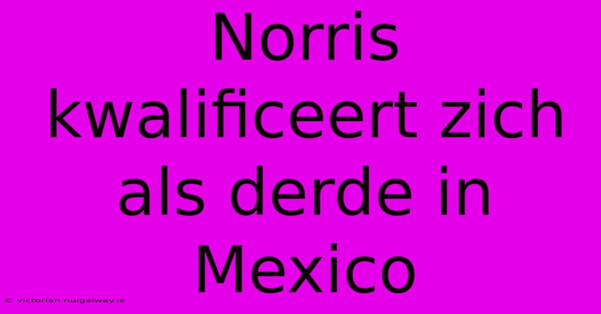 Norris Kwalificeert Zich Als Derde In Mexico