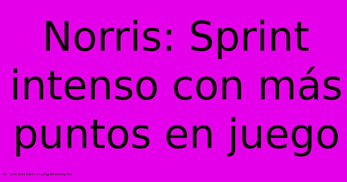 Norris: Sprint Intenso Con Más Puntos En Juego 