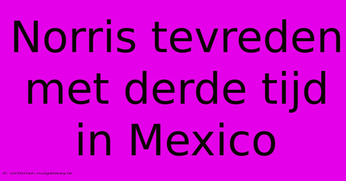 Norris Tevreden Met Derde Tijd In Mexico