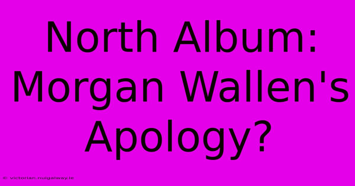 North Album: Morgan Wallen's Apology?