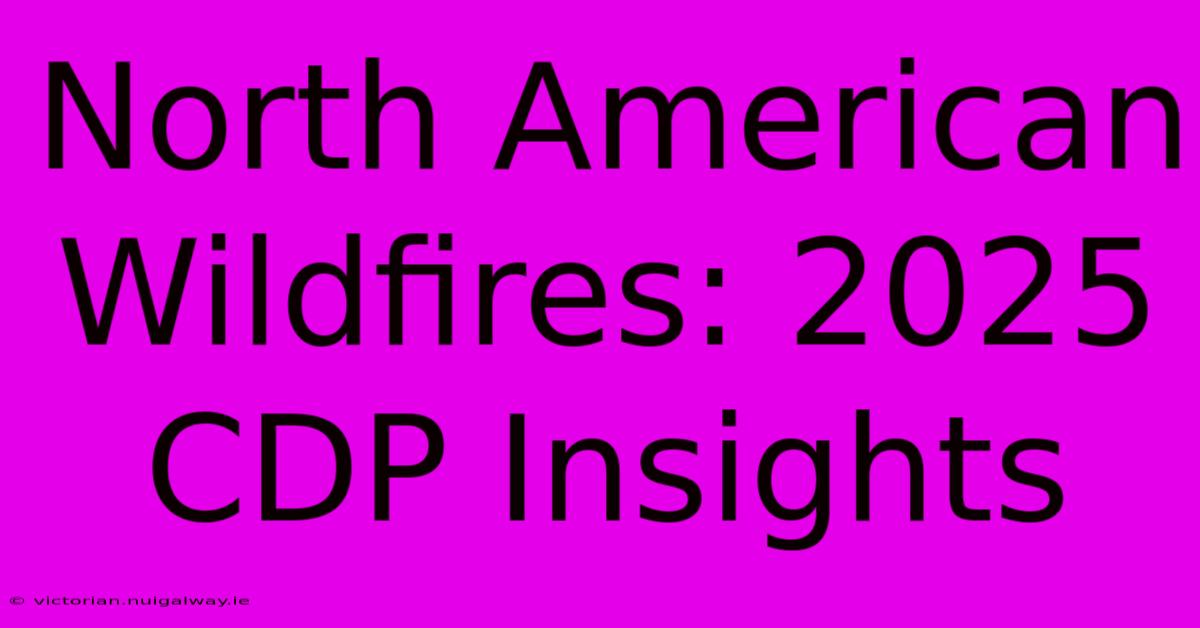 North American Wildfires: 2025  CDP Insights