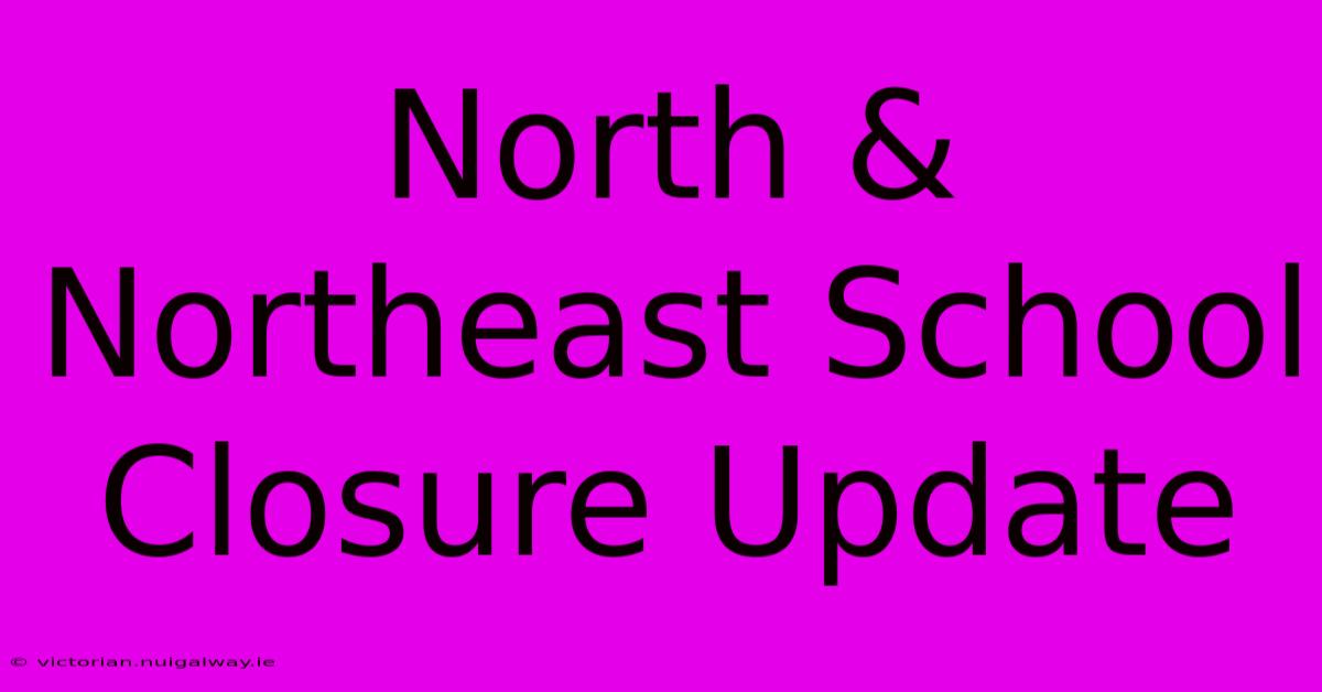 North & Northeast School Closure Update