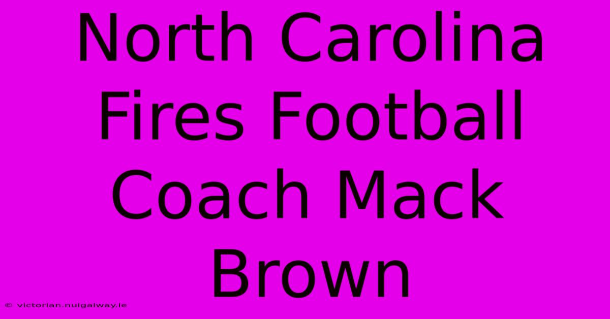 North Carolina Fires Football Coach Mack Brown