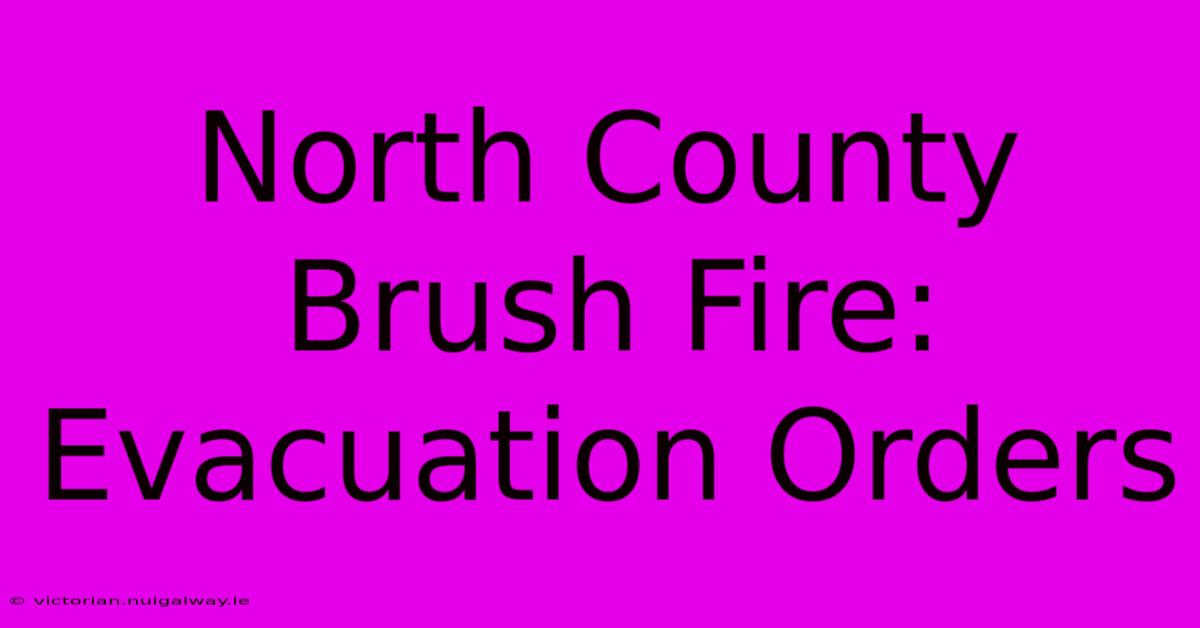 North County Brush Fire: Evacuation Orders